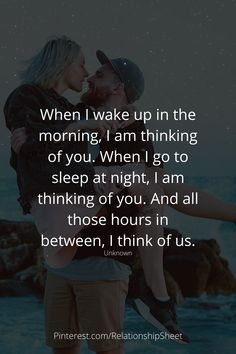 a man holding a woman in his arms with the quote when i wake up in the morning, i am thinking of you, when i go to sleep at night