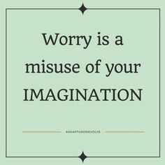 the words worry is a misuse of your imagination on a green background