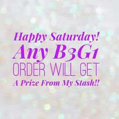 an advertisement with the words happy saturday any b & g order will get a price from my stash