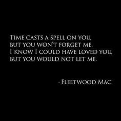 a black and white photo with the quote time casts a spell on you but you won't forget me i know i could have loved you, but you would not let me