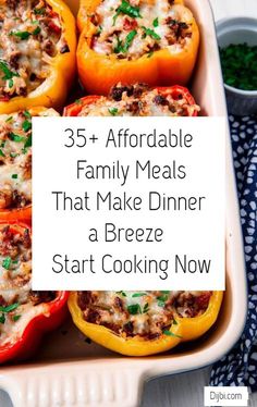 three stuffed peppers in a casserole dish with the words, 35 + affordable family meals that make dinner a breeze start cooking now