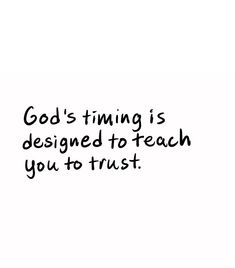 the words god's time is designed to teach you to trust