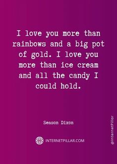 a quote that says i love you more than rainbows and a big pot of gold i love you more than ice cream and all the candy i could hold