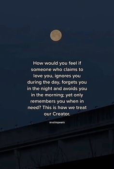 a full moon with the words how would you feel if someone who claims to love you, ignores you during the day