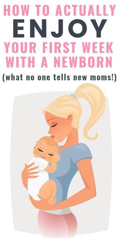 a woman holding a baby with the words how to truly enjoy your first week with a newborn