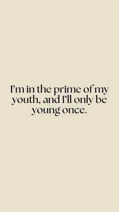 the words i'm in the prime of my youth and i'll only be young