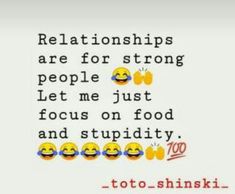 a quote with some smiley faces on it and the words,'relationss are for strong people let me just focus on food and stupidity