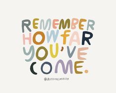 a quote that says, remember how far you've come with colorful letters on it