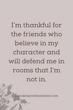 Friendship Quote: I’m thankful for the friends who believe in my character and will defend me in rooms that I’m not in. Friends Being There For You Quotes, Friend Support Quotes, Be A Good Friend Quotes, Grateful For You Quotes Friends, Genuine Friendship Quotes, Friend Relationship Quotes, Quotes About Friendship Changing, Friends Thanksgiving Quotes