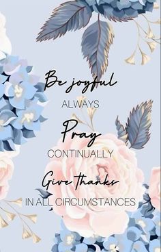 a blue and white floral background with the words be joyful always pray constantly greatness