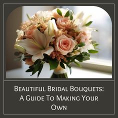 beautiful bridal bouquets a guide to making your own