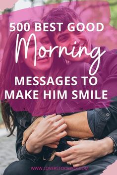 two people hugging each other with the text, 50 best good morning messages to make him smile