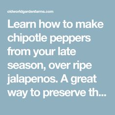 the words learn how to make chipotte peppers from your late season, over ripe jalapenos