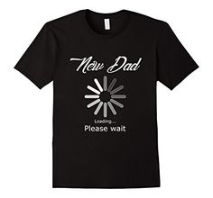 New Dad Loading Please Wait Shirt New Dads