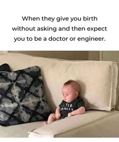 a baby sitting on top of a couch next to a pillow with the caption, when they give you birth without asking and then expect you to be a doctor or engineer