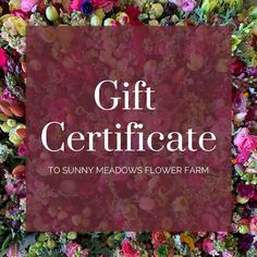 the words gift certificate to sunny meadows flower farm are surrounded by colorful flowers and greenery