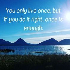 the sun is shining over water with mountains in the background and a quote on it that says you only live once, but if you do it right, once is enough