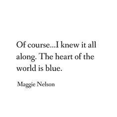 a quote that says, of course i knew it all along the heart of the world is blue