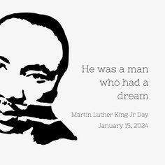 a black and white photo with the quote he was a man who had a dream martin luther king jr day january 15, 2012