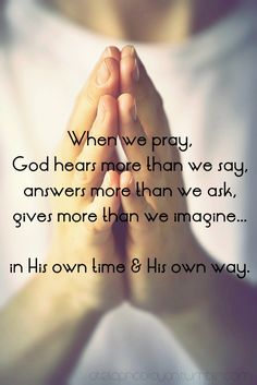 someone is praying with their hands together in front of the words,'whenever pray god hear more than we say, answer more than we ask, give more than we imagine