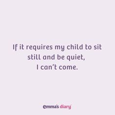 the quote if it requires my child to sit still and be quiet, i can't come