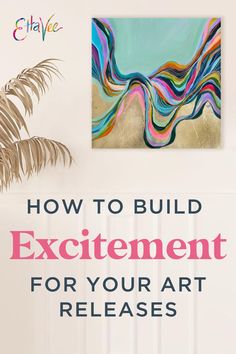 a painting with the words how to build excitement for your art releases in front of it