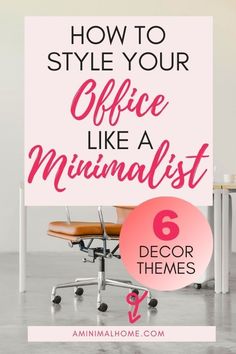 an office chair with the text how to style your office like a minimalist 6 decor themes