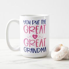 a white coffee mug with the words you put the great great grandma on it next to a donut