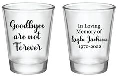 two shot glasses with the words goodbyes are not forever and in loving memory,