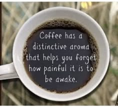 coffee has a distinctive aroma that helps you forget how painful it is to be awake