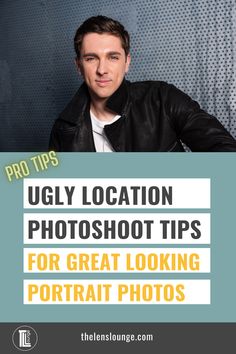 a man in black jacket and white t - shirt with the words ugly location photoshoot tips for great looking portrait photos