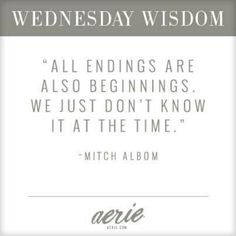 a quote with the words, wednesday wisdom all endings are also beginnings we just don't know it at the time