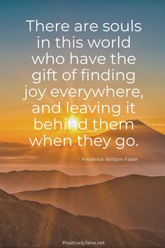 a sunset with the words, there are souls in this world who have the gift of finding joy everywhere and leaving it behind them when they go