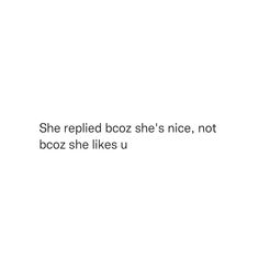 a white background with the words she replaced boz she's nice, not booze she likes u