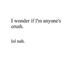 the words i wonder if i'm anyone's crush lol nah