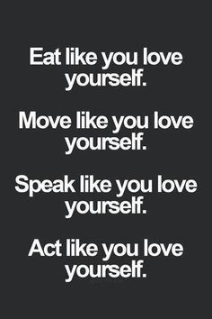 a quote that reads, eat like you love yourself move like you love yourself speak like you