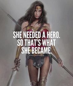 a woman in wonder costume holding two swords with the caption she needed a hero so that's what she became