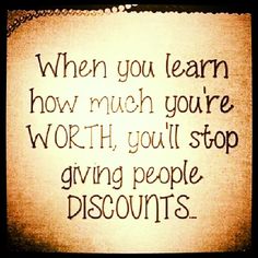 a sign that says when you learn how much you're worth, you'll stop giving people discounts