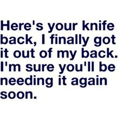 a black and white photo with the words here's your knife back, i finally got it out of my back