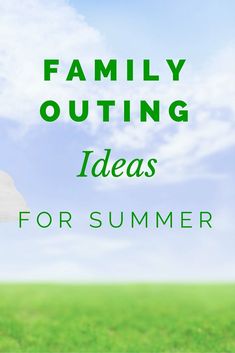 the words family outing ideas for summer are in front of a green field and blue sky