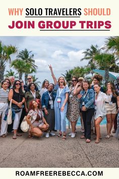 a group of people standing next to each other with text overlay saying why solo travelers should join group trips