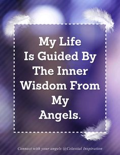 an image with the words, my life is guided by the inner wisdom from my angels