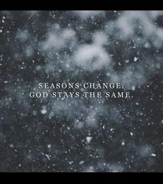 the words season's change, god stays the same on a black and white background