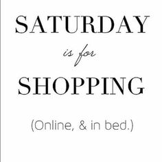 the words saturday is for shopping online and in bed on a white background with black lettering