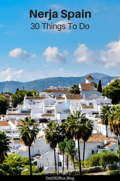 white buildings with palm trees in the foreground, and text overlay that reads neria spain 30 things to do