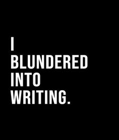 the words i blunderd into writing are in white on a black background,