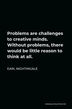 an image with the words problems are challenges to creative minds without problems, there would be little reason to think at all