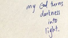 a piece of paper with writing on it that says, my god turns darkness into light