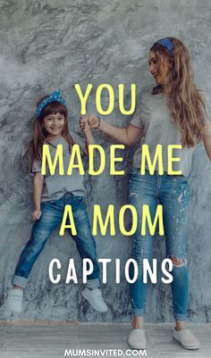 two girls standing next to each other with the words you made me a mom captions