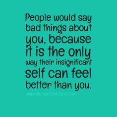 a quote that says people would say bad things about you because it is the only way they